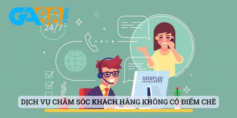 Dịch vụ chăm sóc khách hàng không có điểm chê của sảnh cá cược