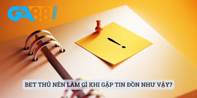 Bet thủ nên làm gì khi gặp tin đồn như vậy?