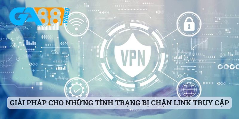 Giải pháp cho những tình trạng bị chặn link truy cập vào nhà cái