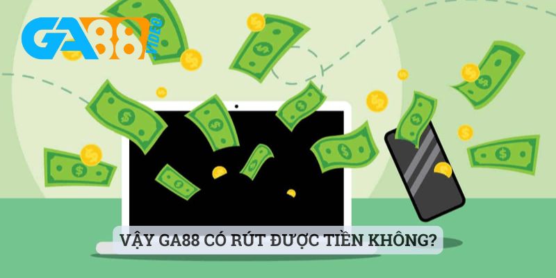 Vậy Ga88 có rút được tiền không?