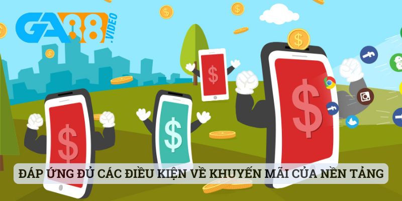 Đáp ứng đủ các điều kiện về khuyến mãi của nền tảng