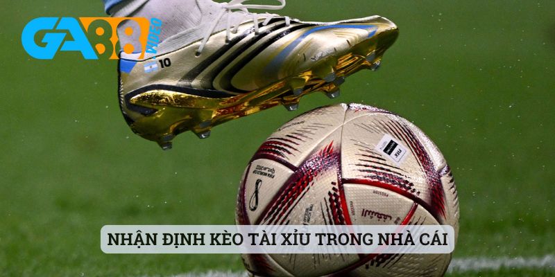 Nhận định kèo tài xỉu trong nhà cái