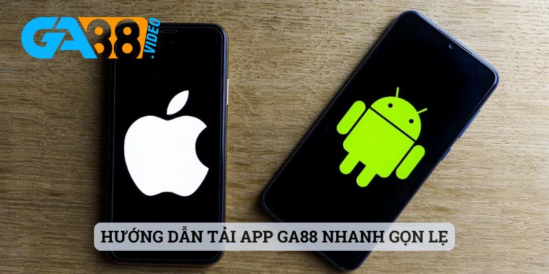 Hướng dẫn tải app Ga88 nhanh gọn lẹ cho newbie tham khảo