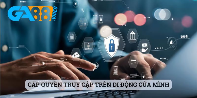 Cấp quyền truy cập trên di động của mình
