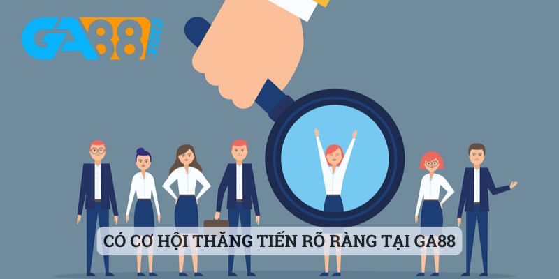 Có cơ hội thăng tiến rõ ràng tại Ga88