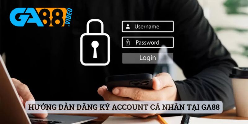 Hướng dẫn đăng ký account cá nhân tại Ga88